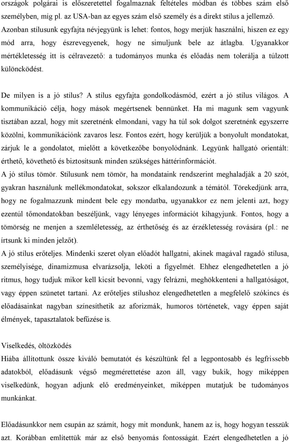Ugyanakkor mértékletesség itt is célravezető: a tudományos munka és előadás nem tolerálja a túlzott különcködést. De milyen is a jó stílus? A stílus egyfajta gondolkodásmód, ezért a jó stílus világos.