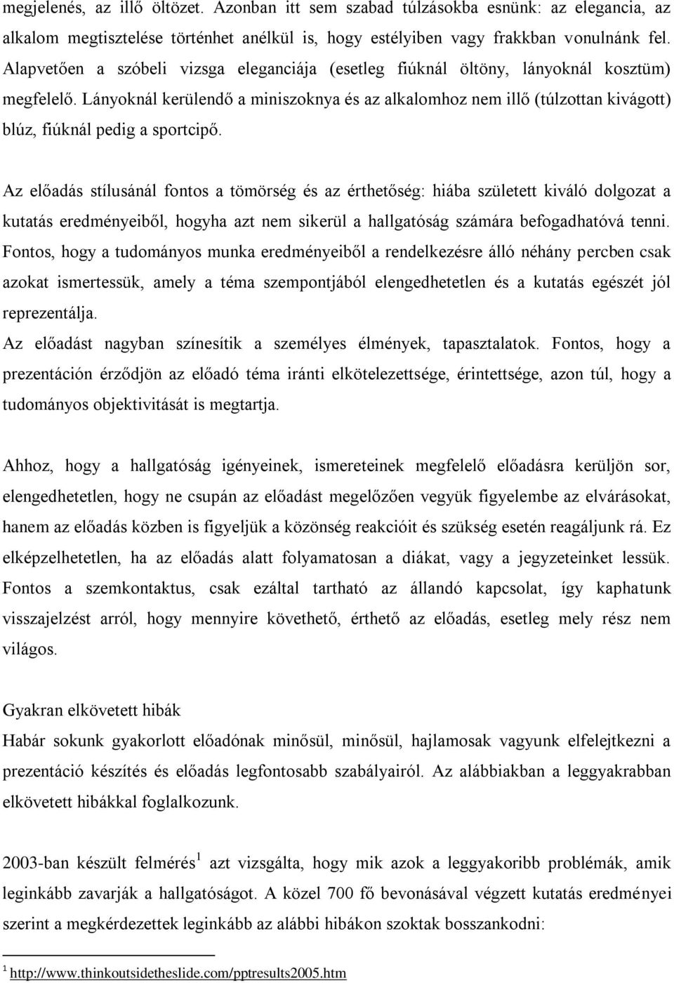 Lányoknál kerülendő a miniszoknya és az alkalomhoz nem illő (túlzottan kivágott) blúz, fiúknál pedig a sportcipő.