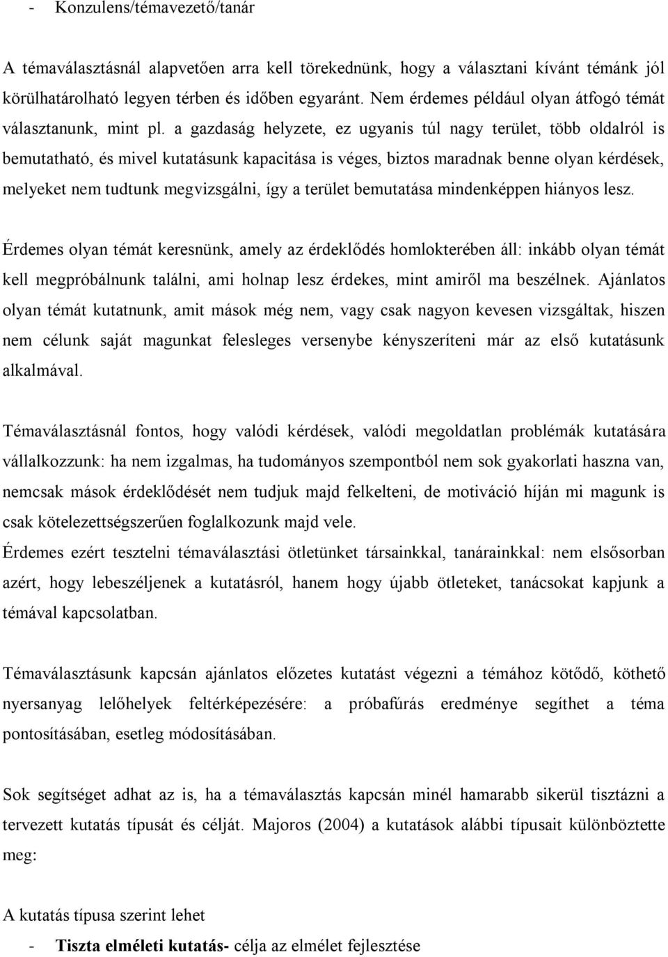 a gazdaság helyzete, ez ugyanis túl nagy terület, több oldalról is bemutatható, és mivel kutatásunk kapacitása is véges, biztos maradnak benne olyan kérdések, melyeket nem tudtunk megvizsgálni, így a