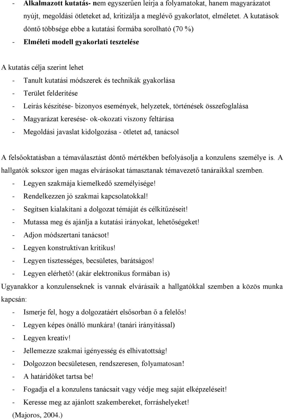 felderítése - Leírás készítése- bizonyos események, helyzetek, történések összefoglalása - Magyarázat keresése- ok-okozati viszony feltárása - Megoldási javaslat kidolgozása - ötletet ad, tanácsol A