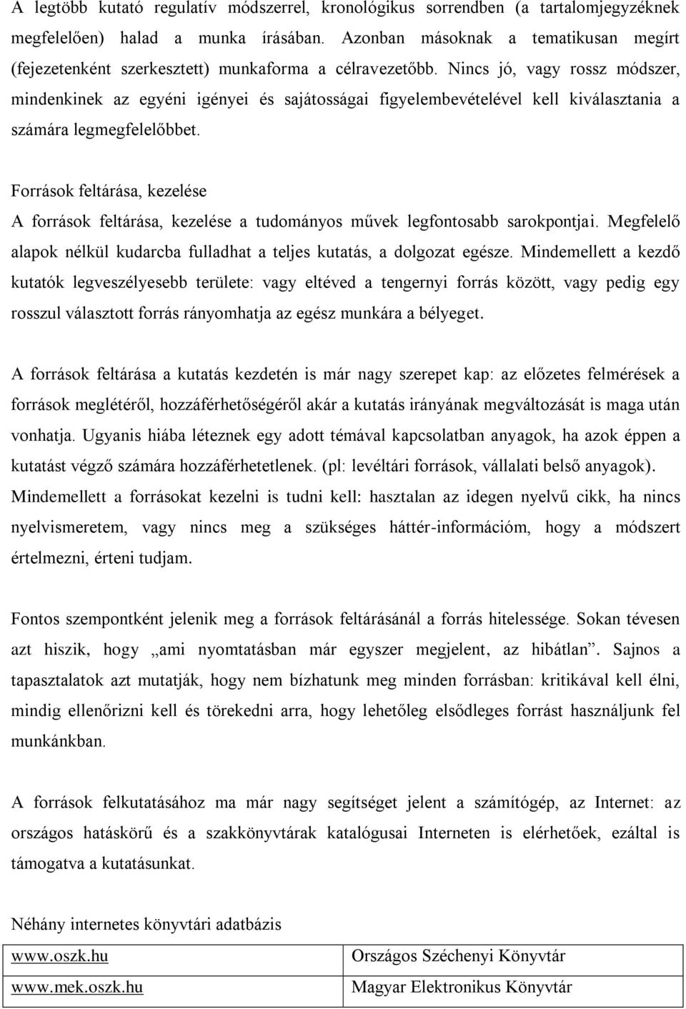 Nincs jó, vagy rossz módszer, mindenkinek az egyéni igényei és sajátosságai figyelembevételével kell kiválasztania a számára legmegfelelőbbet.