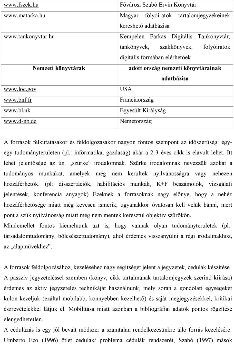 fr Franciaország www.bl.uk Egyesült Királyság www.d-nb.de Németország A források felkutatásakor és feldolgozásakor nagyon fontos szempont az időszerűség: egyegy tudományterületen (pl.
