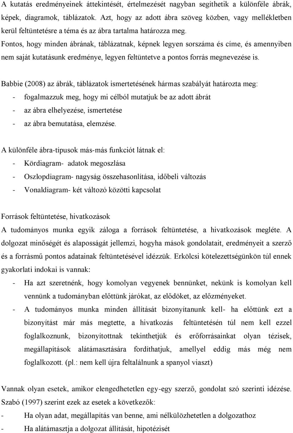 Fontos, hogy minden ábrának, táblázatnak, képnek legyen sorszáma és címe, és amennyiben nem saját kutatásunk eredménye, legyen feltüntetve a pontos forrás megnevezése is.