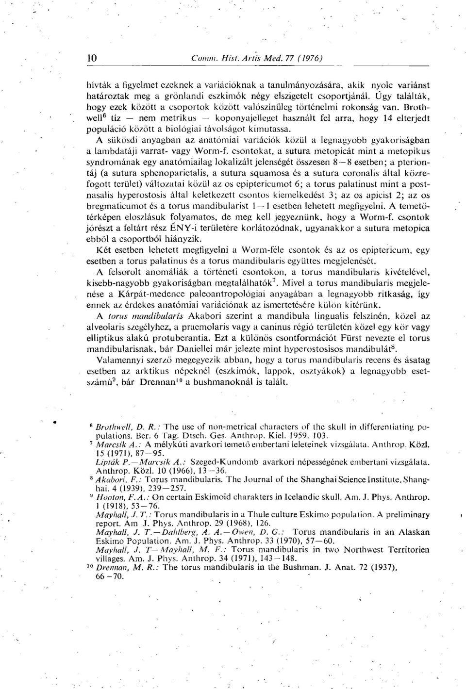Brothwell 6 tíz nem metrikus koponyajelleget használt fel arra, hogy 14 elterjedt populáció között a biológiai távolságot kimutassa.