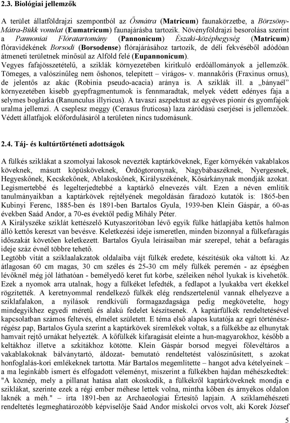 átmeneti területnek minısül az Alföld felé (Eupannonicum). Vegyes fafajösszetételő, a sziklák környezetében kiritkuló erdıállományok a jellemzık.