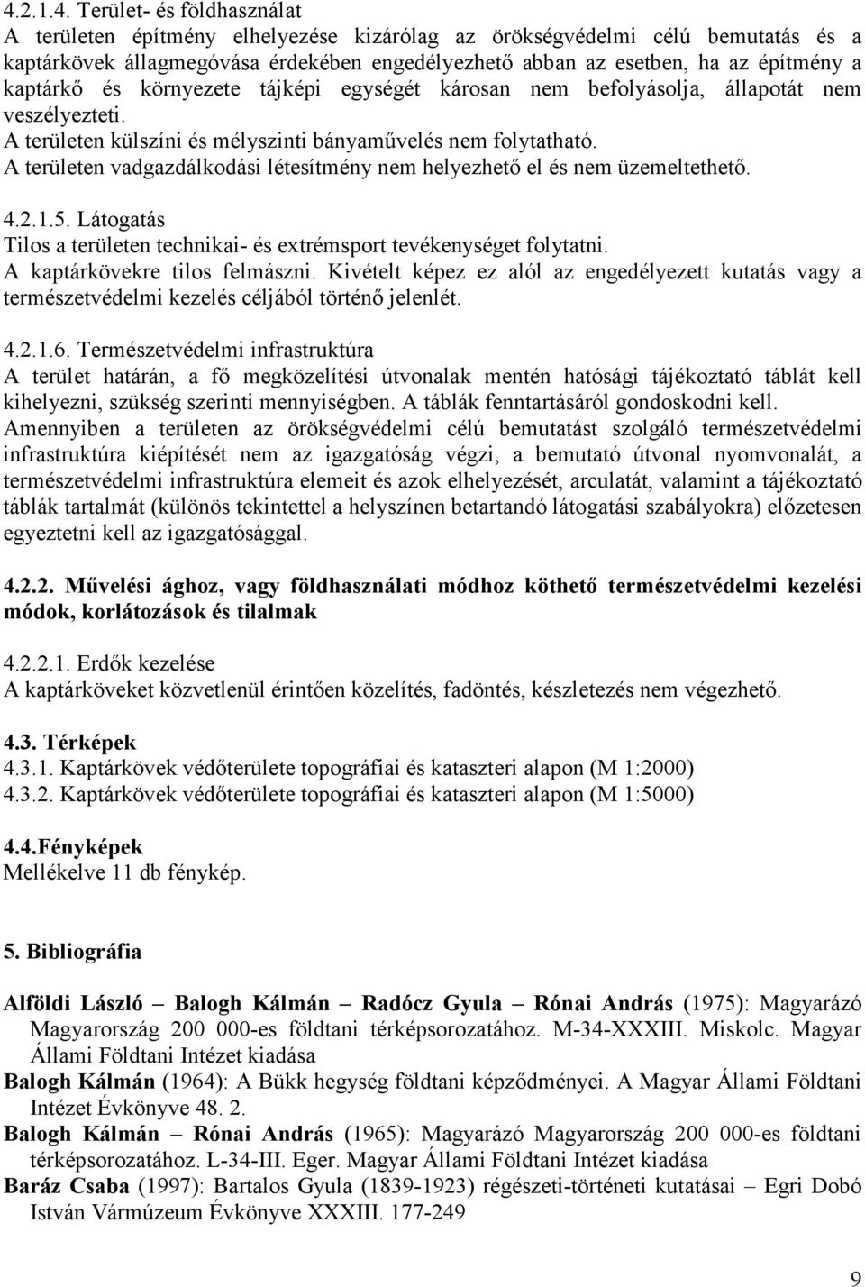A területen vadgazdálkodási létesítmény nem helyezhetı el és nem üzemeltethetı. 4.2.1.5. Látogatás Tilos a területen technikai- és extrémsport tevékenységet folytatni. A kaptárkövekre tilos felmászni.