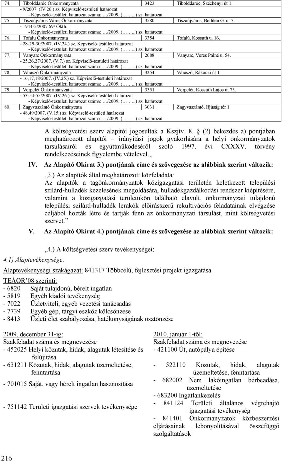 (V.7.) sz. Képviselő-testületi határozat 78. Váraszó Önkormányzata 3254 Váraszó, Rákóczi út 1. - 16,17,18/2007. (IV.25.) sz. Képviselő-testületi határozat 79.