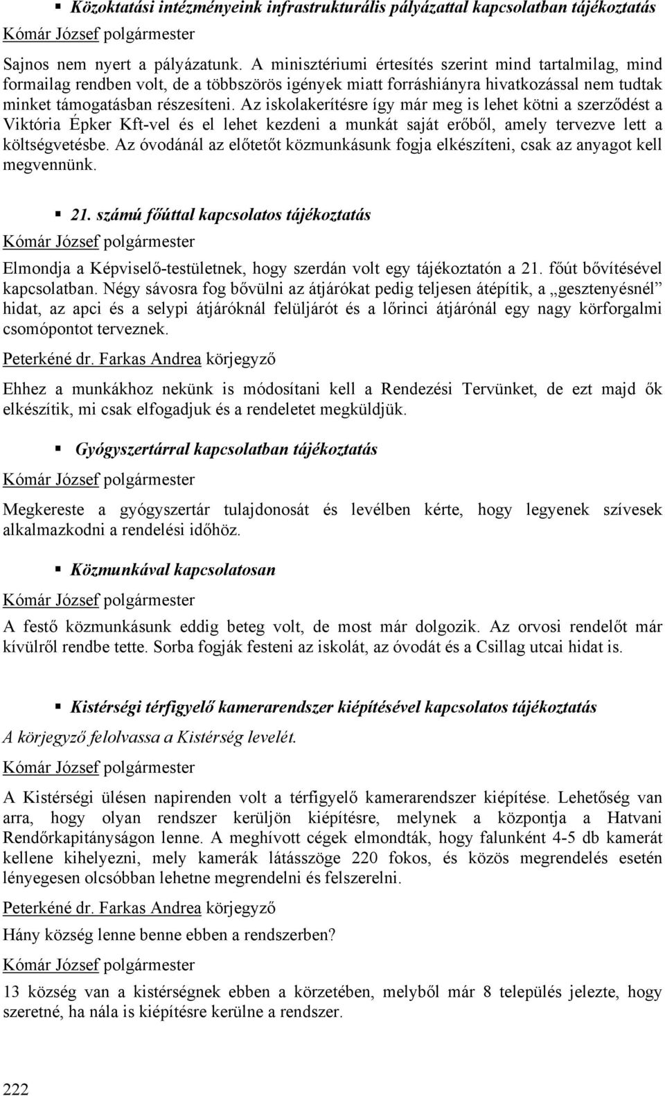 Az iskolakerítésre így már meg is lehet kötni a szerződést a Viktória Épker Kft-vel és el lehet kezdeni a munkát saját erőből, amely tervezve lett a költségvetésbe.