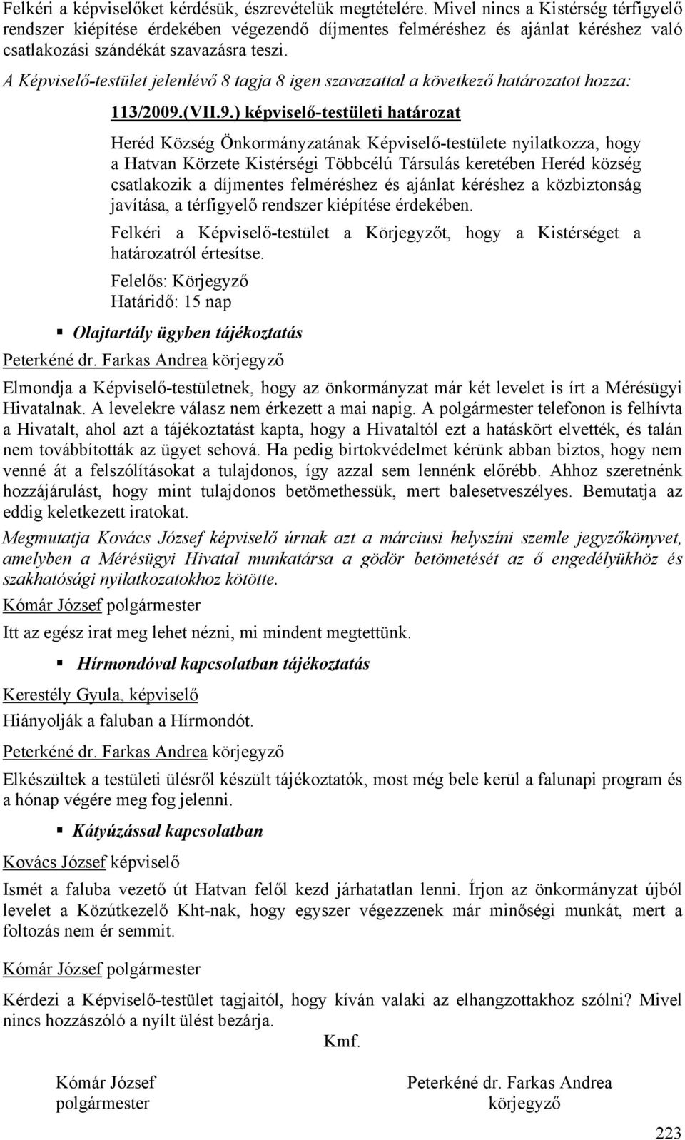 A Képviselő-testület jelenlévő 8 tagja 8 igen szavazattal a következő határozatot hozza: 113/2009.