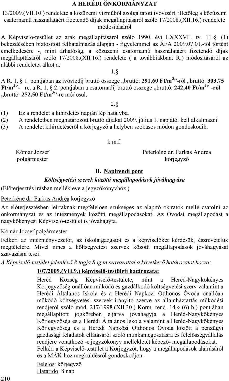 -től történt emelkedésére -, mint árhatóság, a közüzemi csatornamű használatáért fizetendő díjak megállapításáról szóló 17/2008.(XII.16.) rendelete ( a továbbiakban: R.