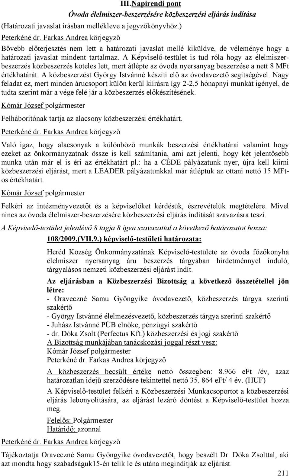 A Képviselő-testület is tud róla hogy az élelmiszerbeszerzés közbeszerzés köteles lett, mert átlépte az óvoda nyersanyag beszerzése a nett 8 MFt értékhatárát.