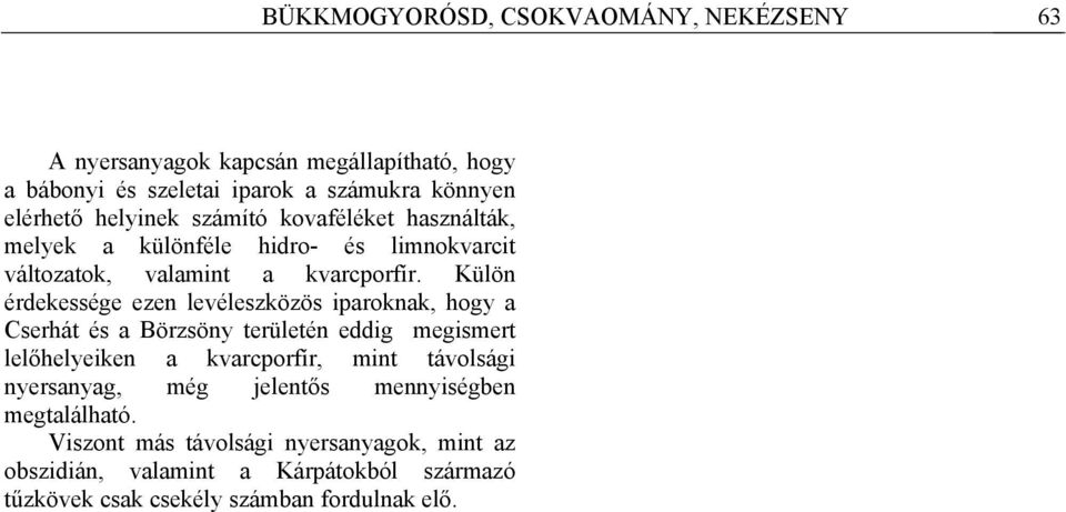 Külön érdekessége ezen levéleszközös iparoknak, hogy a Cserhát és a Börzsöny területén eddig megismert lelőhelyeiken a kvarcporfír, mint távolsági