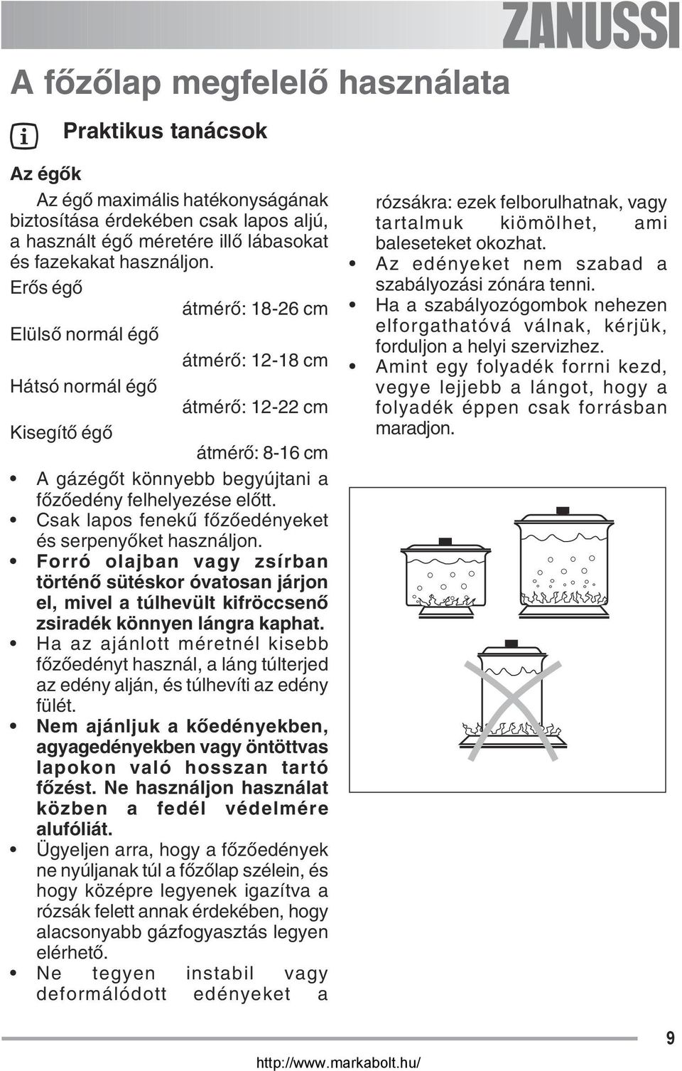Csak lapos fenekű főzőedényeket és serpenyőket használjon. Forró olajban vagy zsírban történő sütéskor óvatosan járjon el, mivel a túlhevült kifröccsenő zsiradék könnyen lángra kaphat.