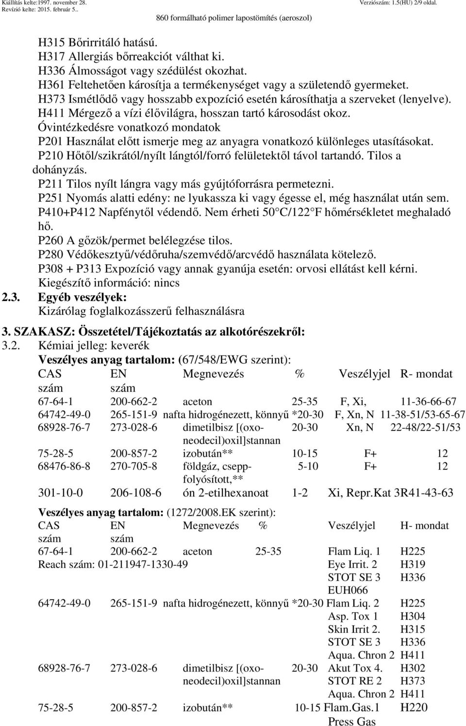 H411 Mérgező a vízi élővilágra, hosszan tartó károsodást okoz. Óvintézkedésre vonatkozó mondatok P201 Használat előtt ismerje meg az anyagra vonatkozó különleges utasításokat.