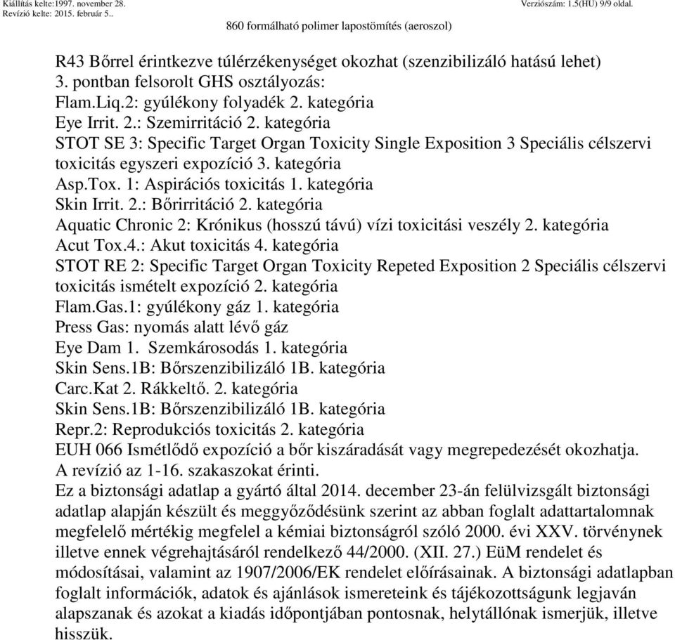 kategória Skin Irrit. 2.: Bőrirritáció 2. kategória Aquatic Chronic 2: Krónikus (hosszú távú) vízi toxicitási veszély 2. kategória Acut Tox.4.: Akut toxicitás 4.