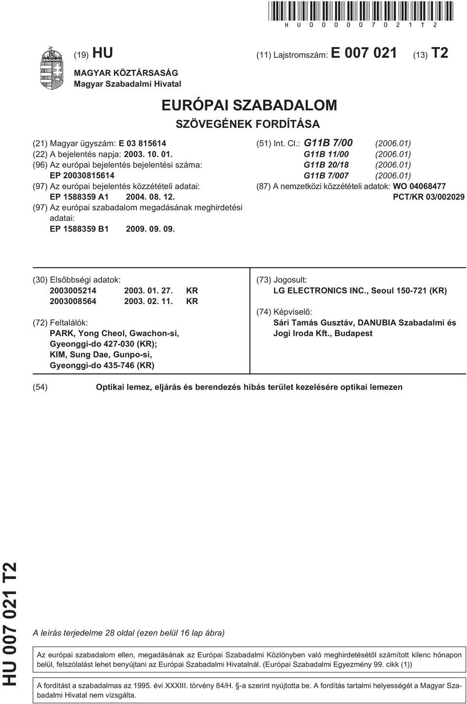 01. (96) Az európai bejelentés bejelentési száma: EP 20030815614 (97) Az európai bejelentés közzétételi adatai: EP 1588359 A1 2004. 08. 12.