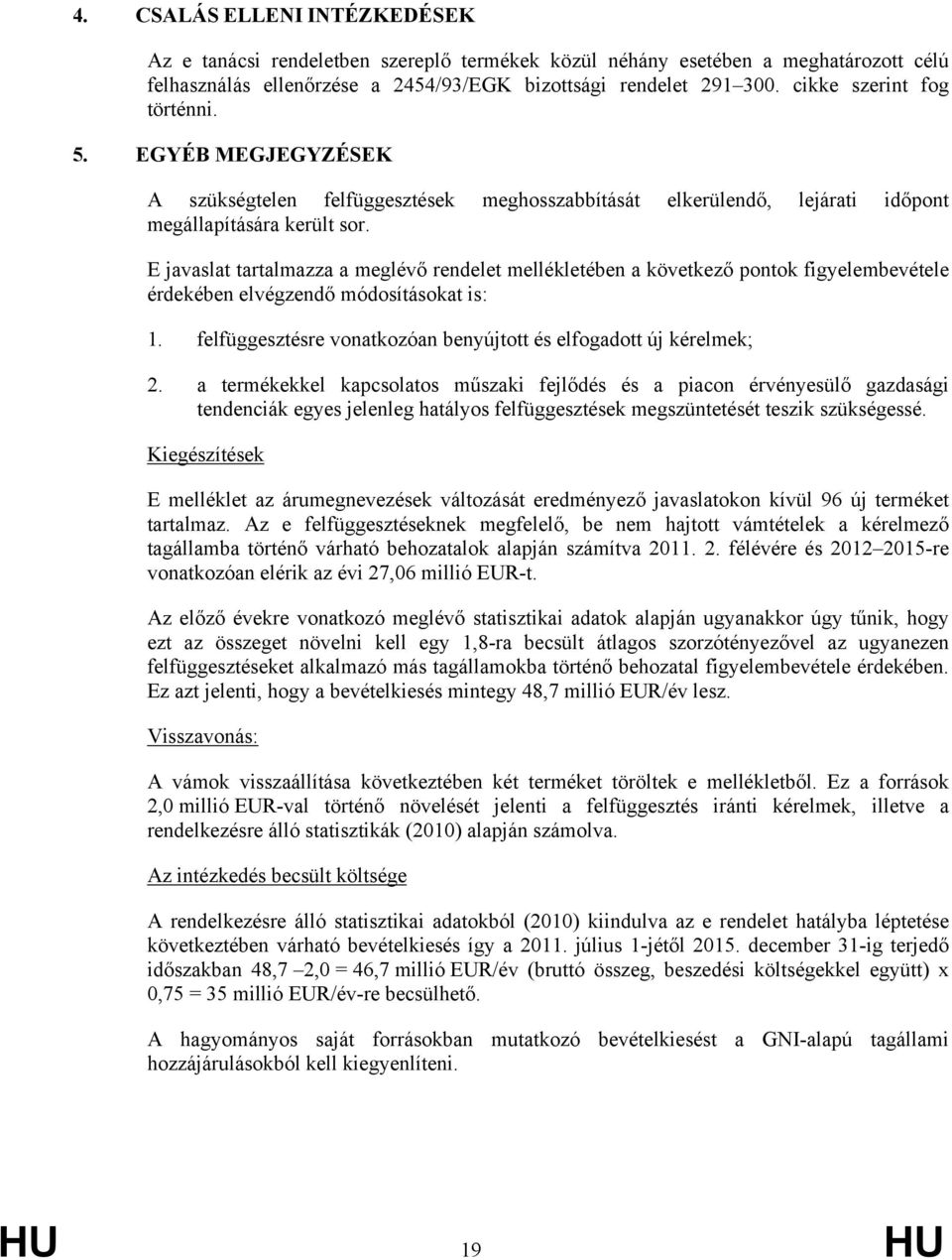 következő pontok figyelembevétele érdekében elvégzendő módosításokat is: 1 felfüggesztésre vonatkozóan benyújtott és elfogadott új kérelmek; 2 a termékekkel kapcsolatos műszaki fejlődés és a piacon
