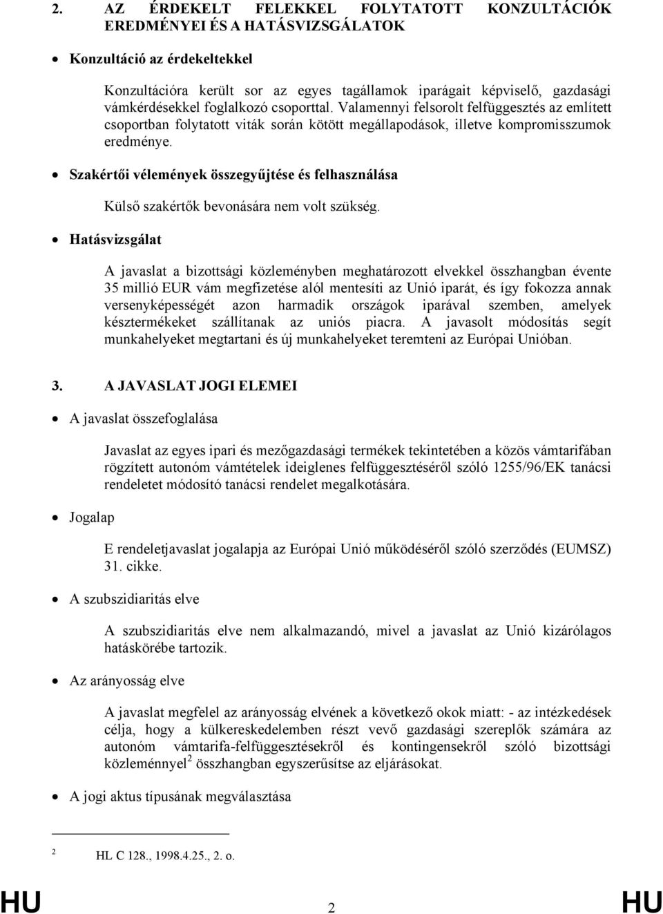 felhasználása Külső szakértők bevonására nem volt szükség Hatásvizsgálat A javaslat a bizottsági közleményben meghatározott elvekkel összhangban évente 35 millió EUR vám megfizetése alól mentesíti az