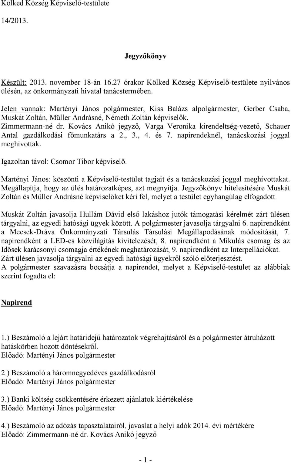 Kovács Anikó jegyző, Varga Veronika kirendeltség-vezető, Schauer Antal gazdálkodási főmunkatárs a 2., 3., 4. és 7. napirendeknél, tanácskozási joggal meghívottak.