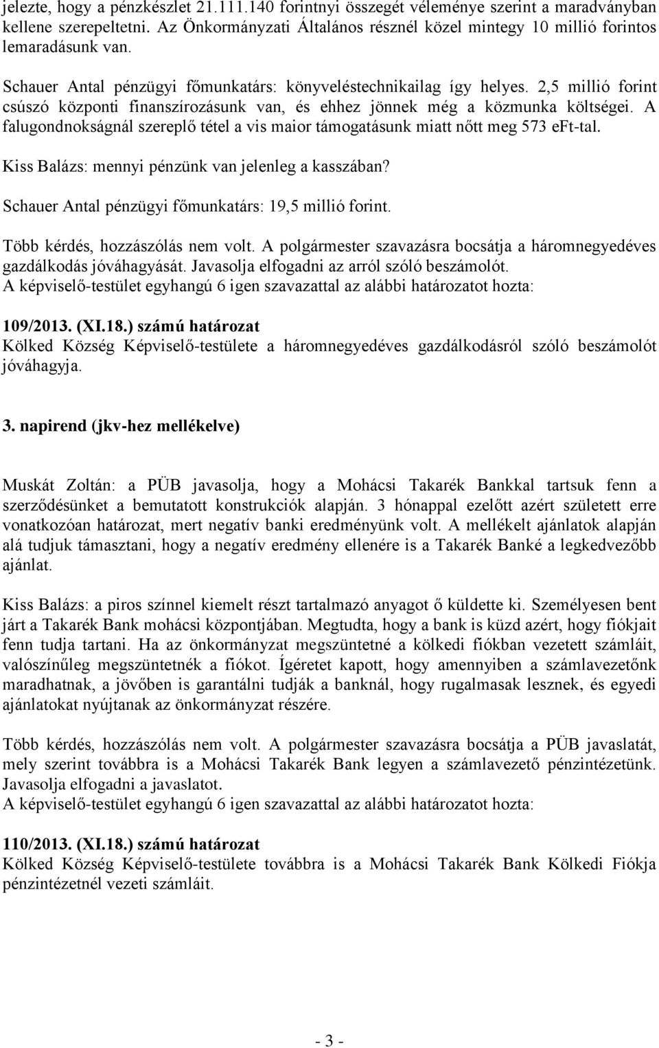 A falugondnokságnál szereplő tétel a vis maior támogatásunk miatt nőtt meg 573 eft-tal. Kiss Balázs: mennyi pénzünk van jelenleg a kasszában? Schauer Antal pénzügyi főmunkatárs: 19,5 millió forint.