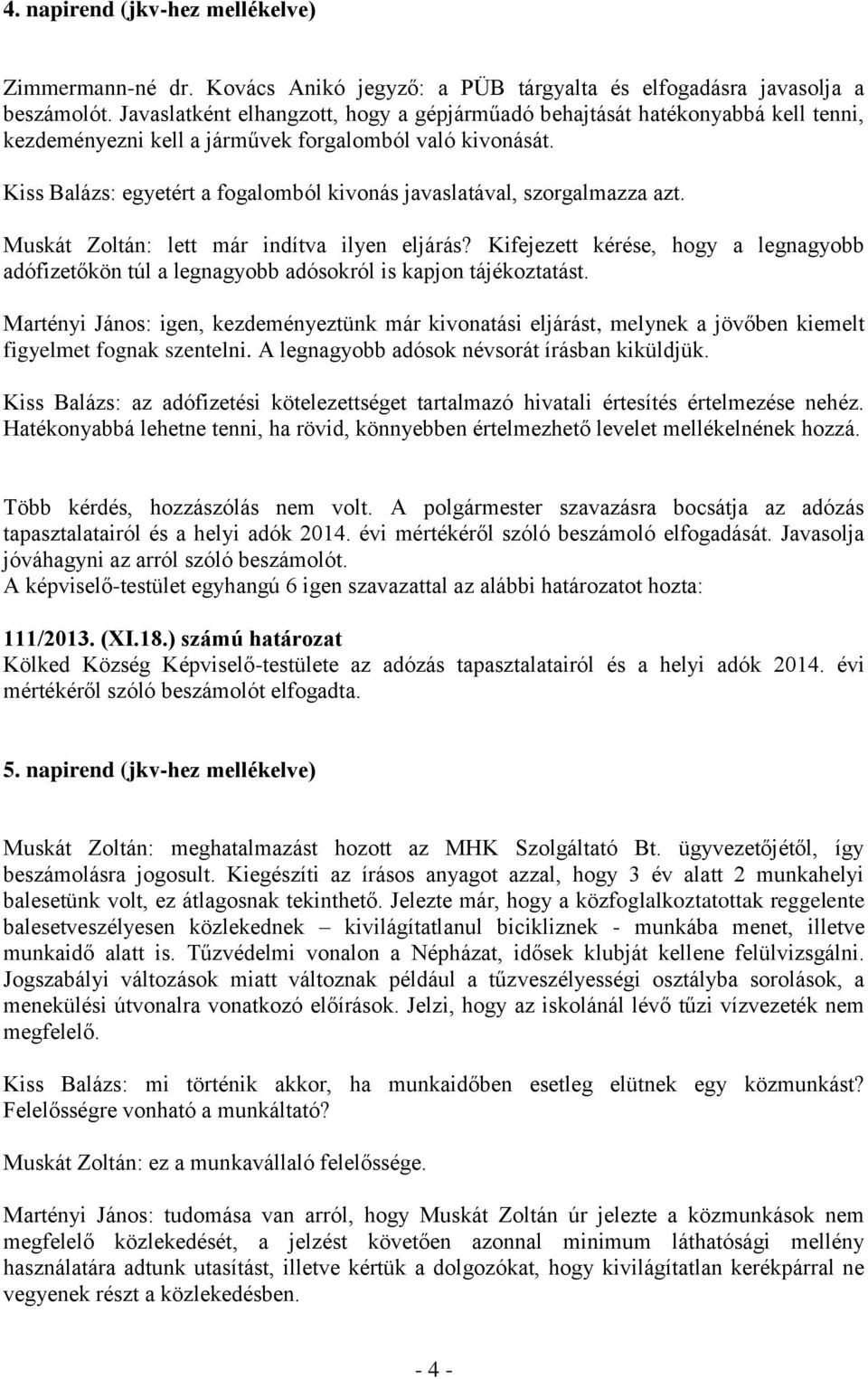 Kiss Balázs: egyetért a fogalomból kivonás javaslatával, szorgalmazza azt. Muskát Zoltán: lett már indítva ilyen eljárás?