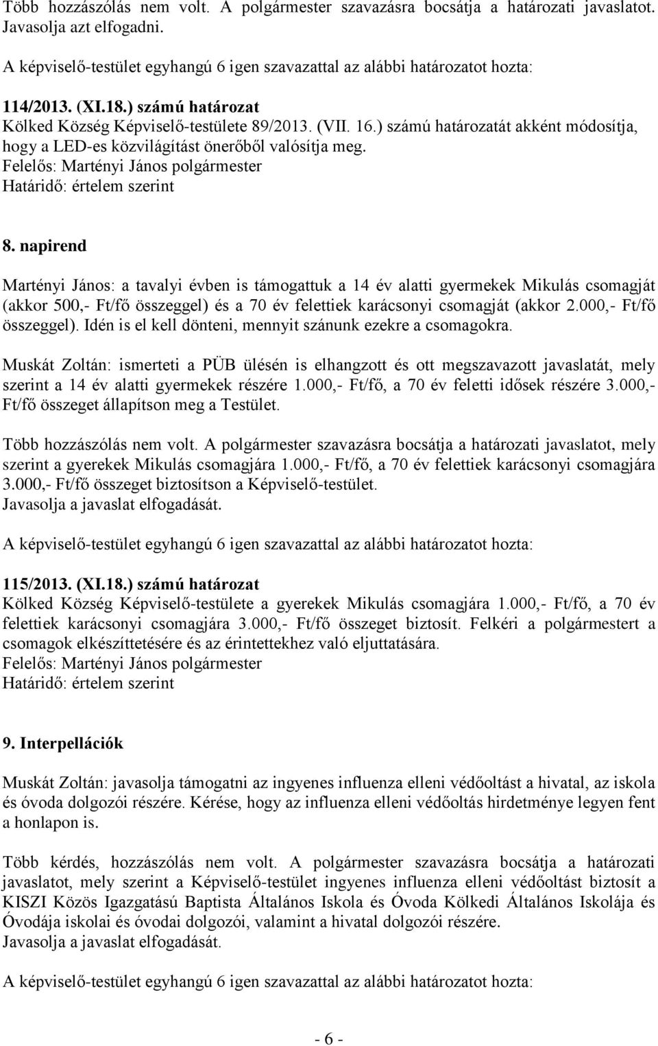 napirend Martényi János: a tavalyi évben is támogattuk a 14 év alatti gyermekek Mikulás csomagját (akkor 500,- Ft/fő összeggel) és a 70 év felettiek karácsonyi csomagját (akkor 2.