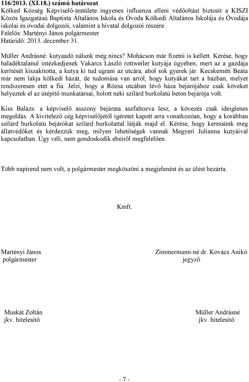iskolai és óvodai dolgozói, valamint a hivatal dolgozói részére Határidő: 2013. december 31. Müller Andrásné: kutyaadó nálunk még nincs? Mohácson már fizetni is kellett.