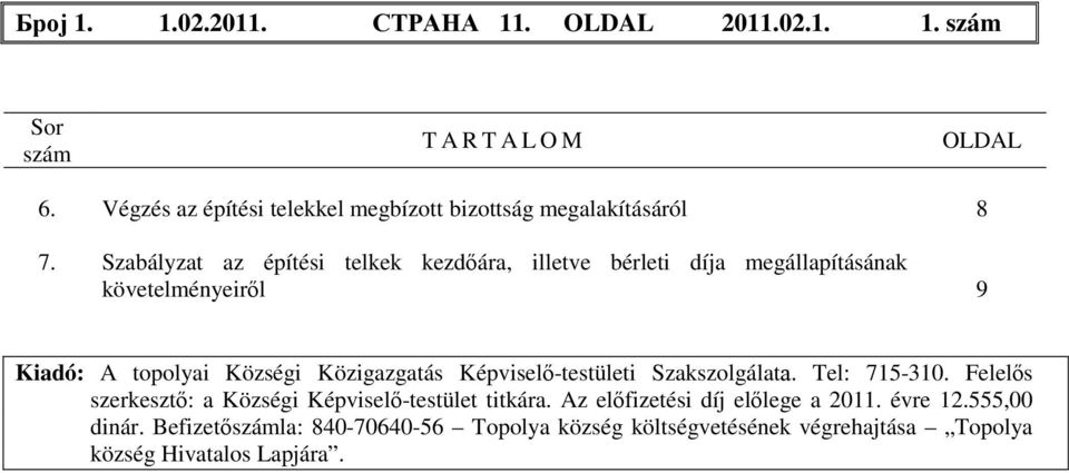 Szabályzat az építési telkek kezdőára, illetve bérleti díja megállapításának követelményeiről 9 Kiadó: A topolyai Községi Közigazgatás