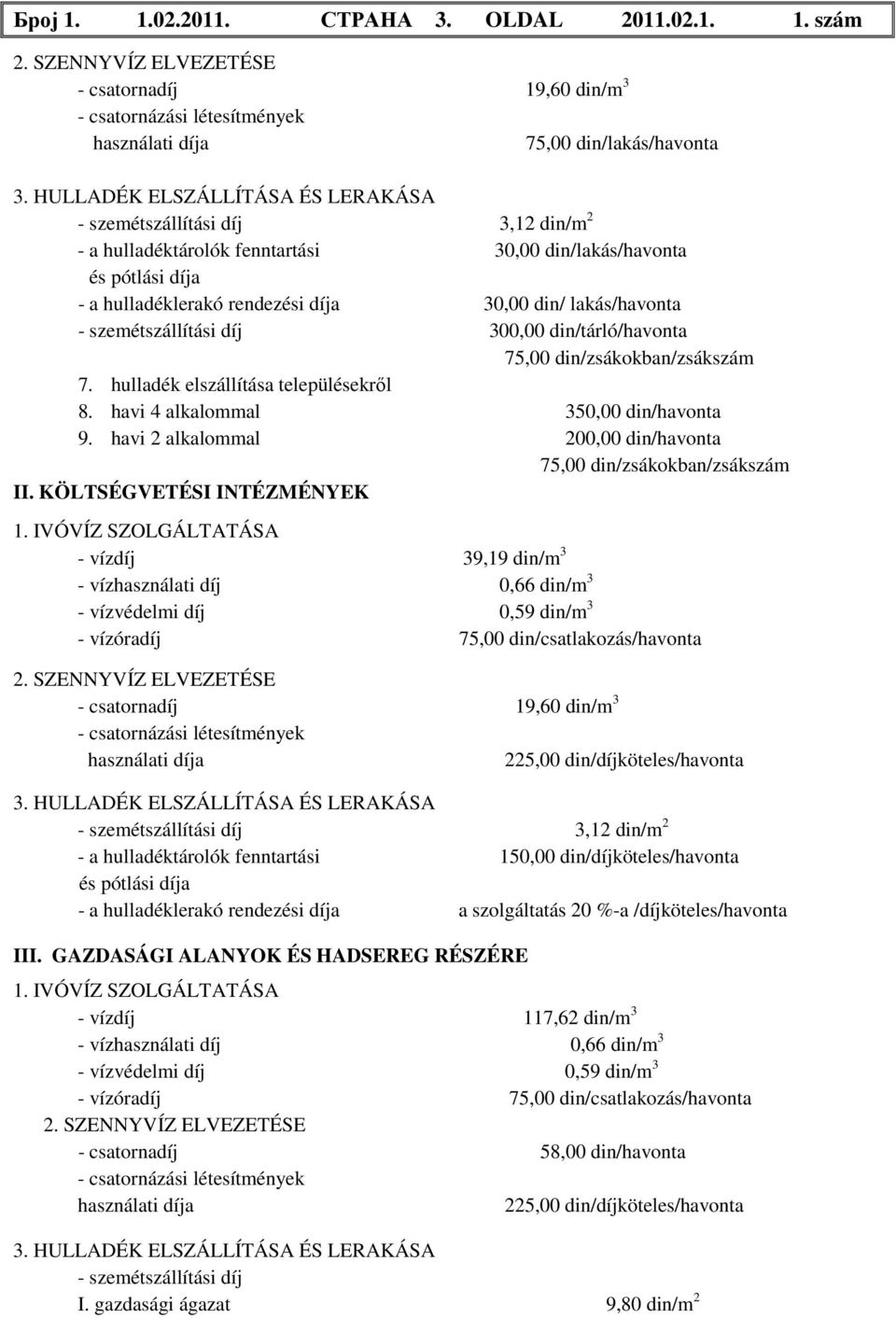 lakás/havonta - szemétszállítási díj 300,00 din/tárló/havonta 75,00 din/zsákokban/zsákszám 7. hulladék elszállítása településekről 8. havi 4 alkalommal 350,00 din/havonta 9.