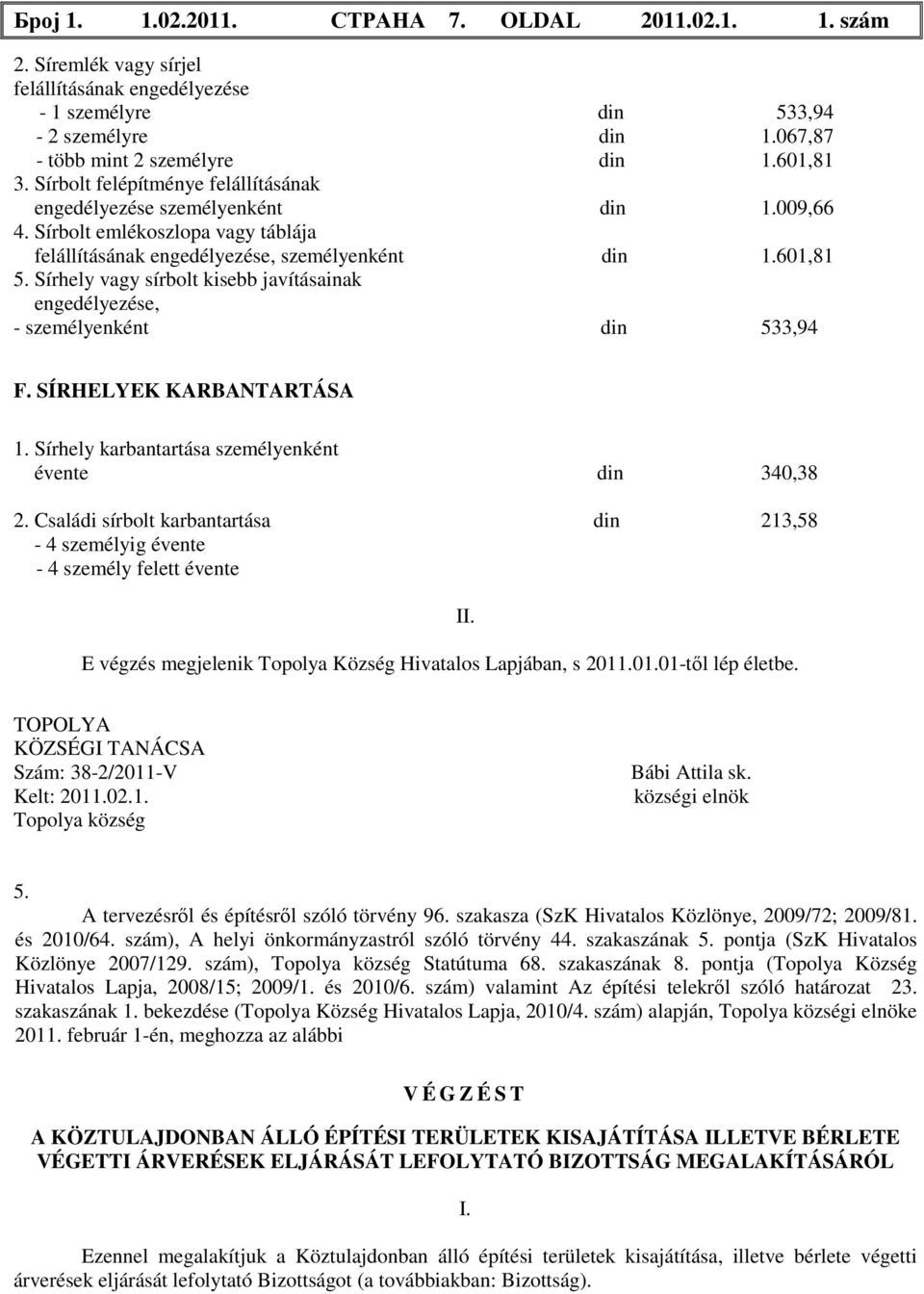 Sírhely vagy sírbolt kisebb javításainak engedélyezése, - személyenként din 533,94 F. SÍRHELYEK KARBANTARTÁSA 1. Sírhely karbantartása személyenként évente din 340,38 2.