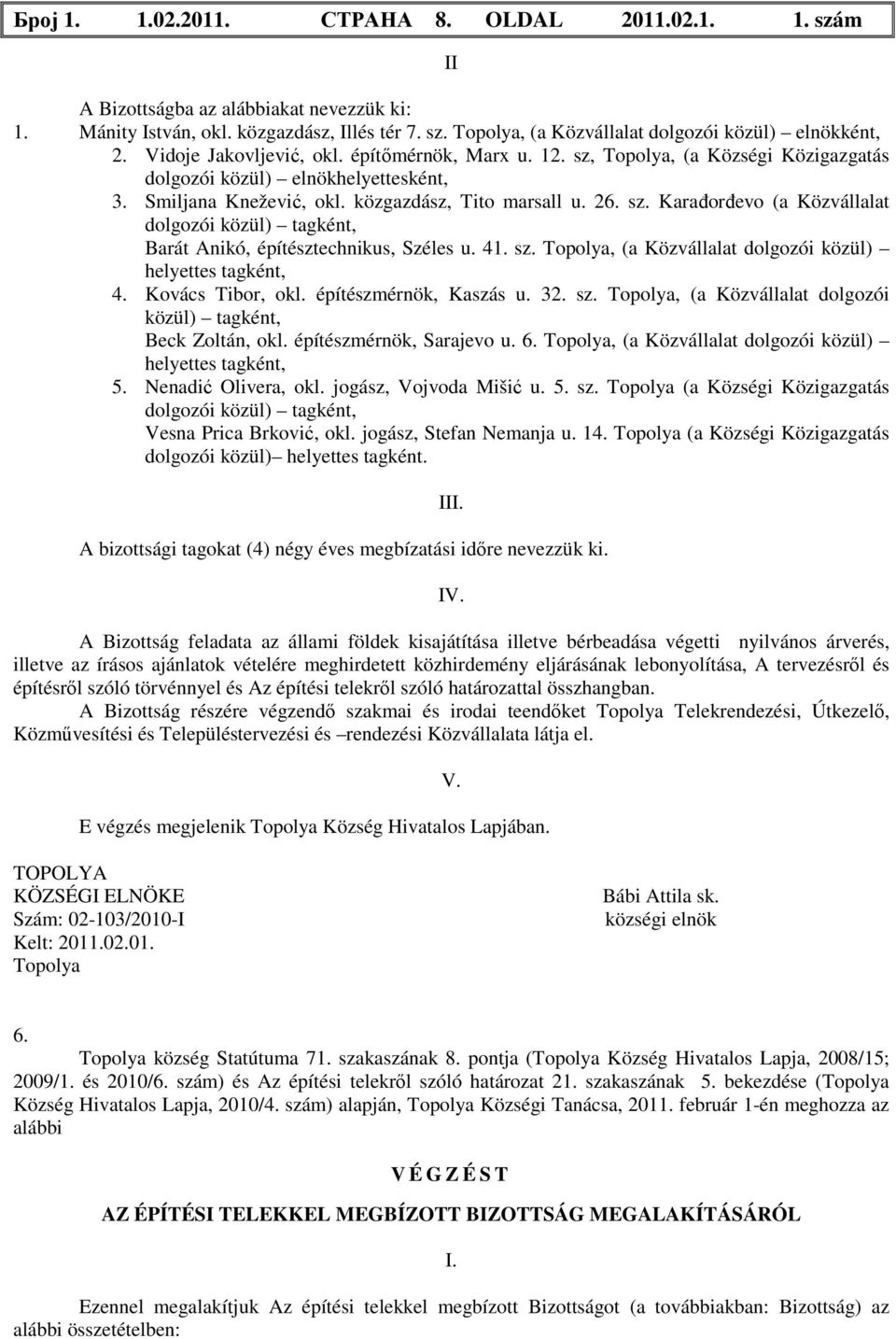 41. sz. Topolya, (a Közvállalat dolgozói közül) helyettes tagként, 4. Kovács Tibor, okl. építészmérnök, Kaszás u. 32. sz. Topolya, (a Közvállalat dolgozói közül) tagként, Beck Zoltán, okl.