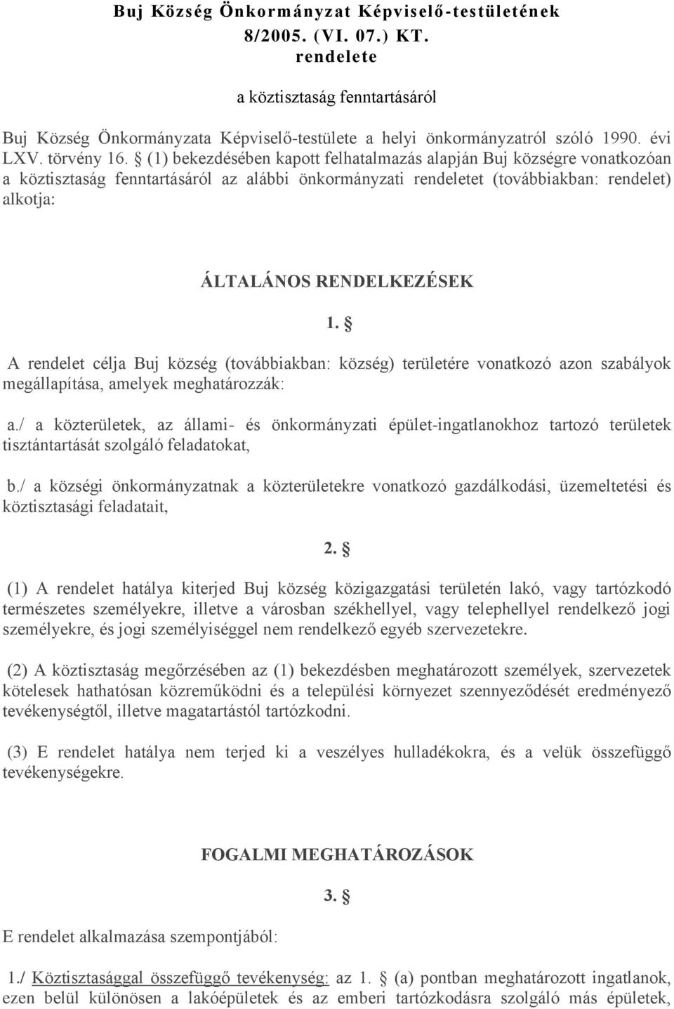 (1) bekezdésében kapott felhatalmazás alapján Buj községre vonatkozóan a köztisztaság fenntartásáról az alábbi önkormányzati rendeletet (továbbiakban: rendelet) alkotja: ÁLTALÁNOS RENDELKEZÉSEK 1.