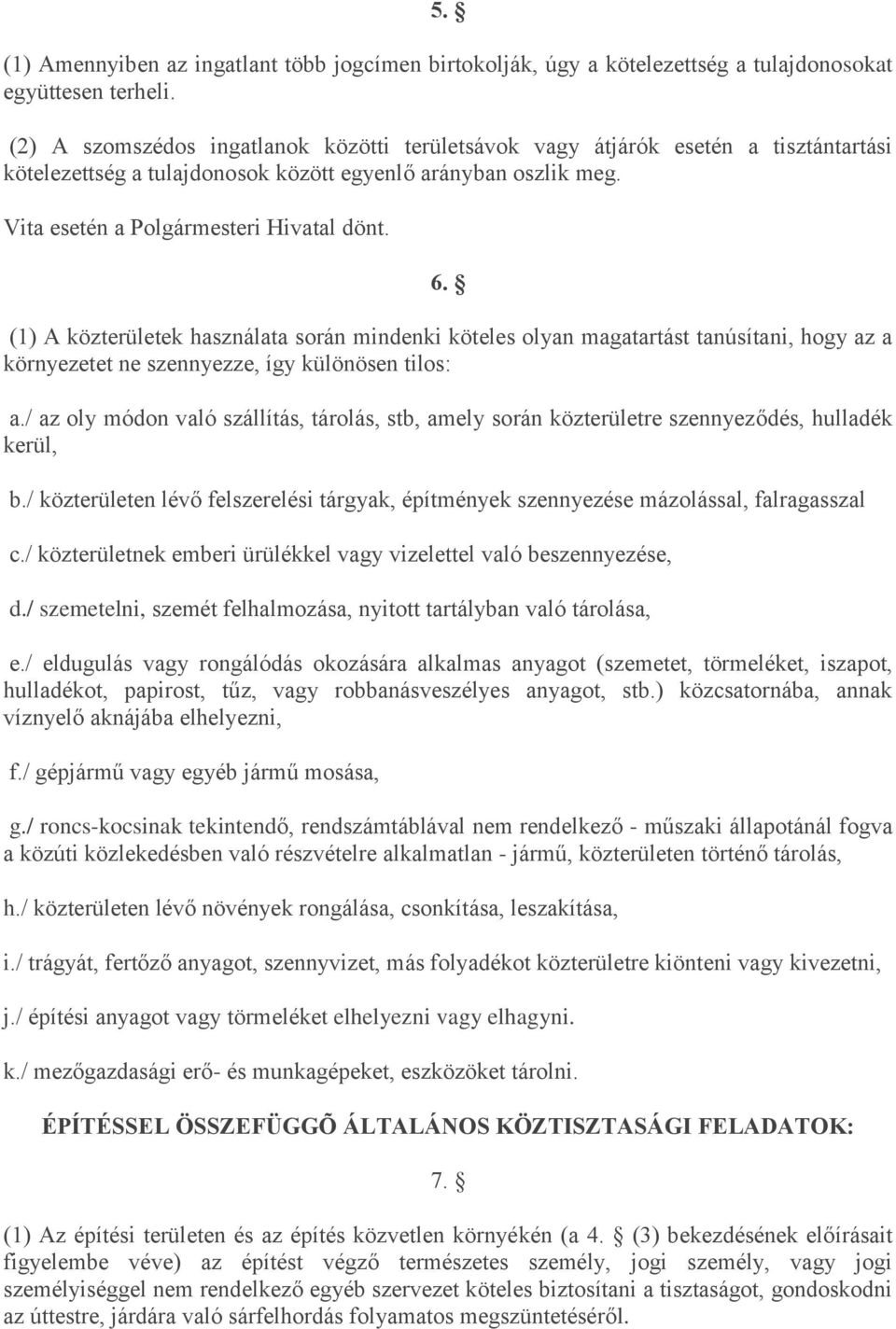 (1) A közterületek használata során mindenki köteles olyan magatartást tanúsítani, hogy az a környezetet ne szennyezze, így különösen tilos: a.