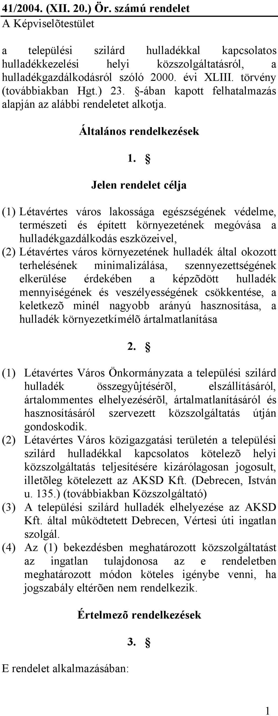 Jelen rendelet célja (1) Létavértes város lakossága egészségének védelme, természeti és épített környezetének megóvása a hulladékgazdálkodás eszközeivel, (2) Létavértes város környezetének hulladék