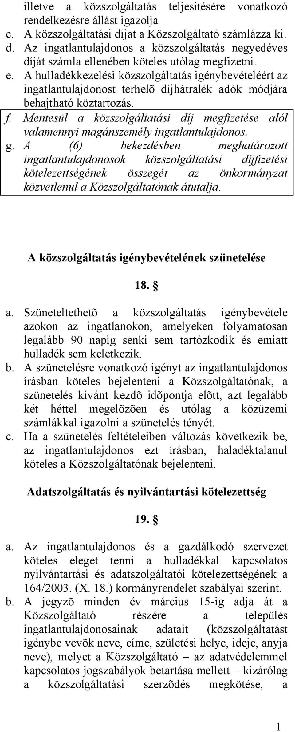 lenében köteles utólag megfizetni. e. A hulladékkezelési közszolgáltatás igénybevételéért az ingatlantulajdonost terhelõ díjhátralék adók módjára behajtható köztartozás. f.