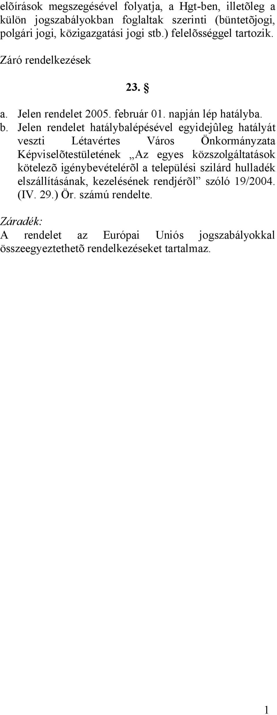 Jelen rendelet hatálybalépésével egyidejûleg hatályát veszti Létavértes Város Önkormányzata Képviselõtestületének Az egyes közszolgáltatások kötelezõ