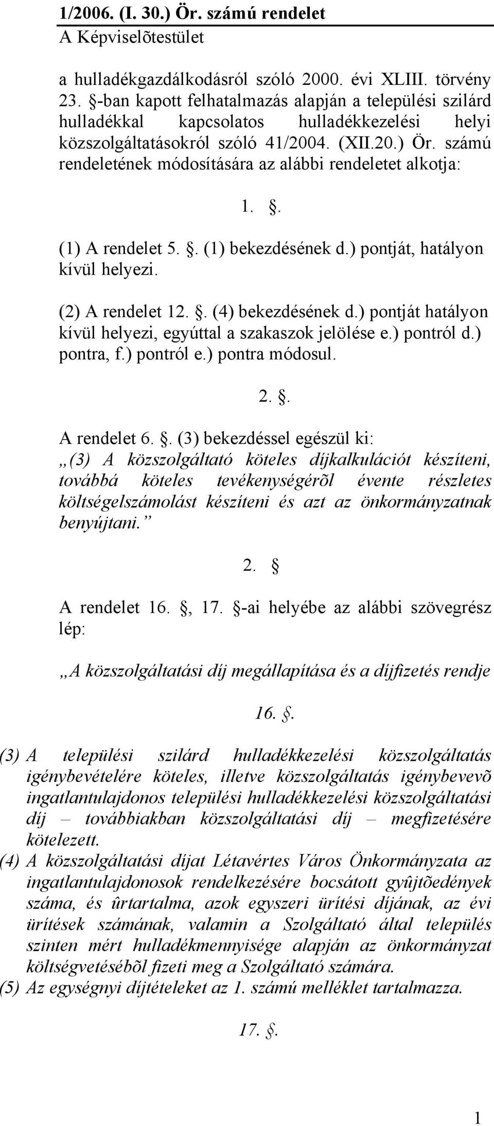 számú rendeletének módosítására az alábbi rendeletet alkotja: 1.. (1) A rendelet 5.. (1) bekezdésének d.) pontját, hatályon kívül helyezi. (2) A rendelet 12.. (4) bekezdésének d.