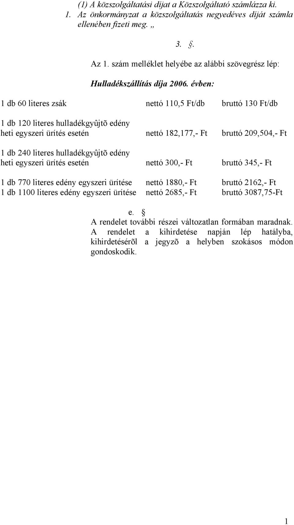 évben: 1 db 60 literes zsák nettó 110,5 Ft/db bruttó 130 Ft/db 1 db 120 literes hulladékgyûjtõ edény heti egyszeri ürítés esetén nettó 182,177,- Ft bruttó 209,504,- Ft 1 db 240 literes hulladékgyûjtõ