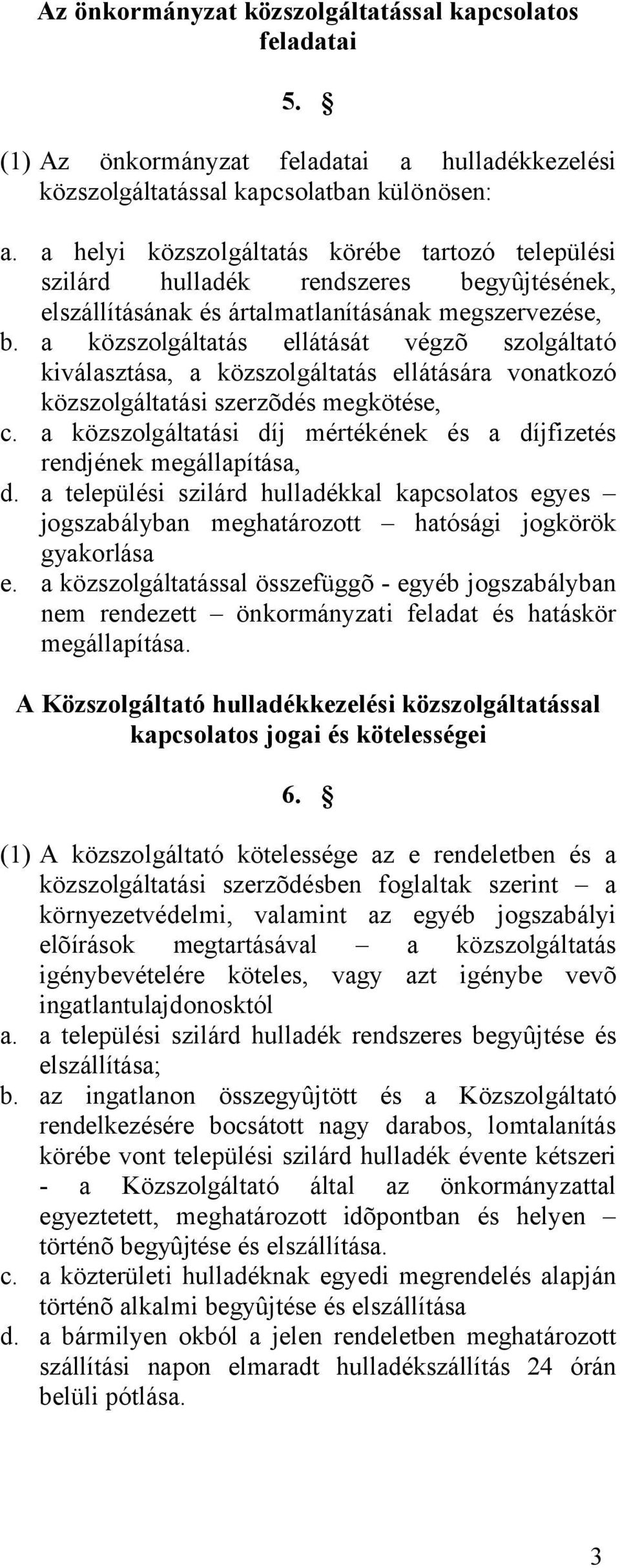 a közszolgáltatás ellátását végzõ szolgáltató kiválasztása, a közszolgáltatás ellátására vonatkozó közszolgáltatási szerzõdés megkötése, c.