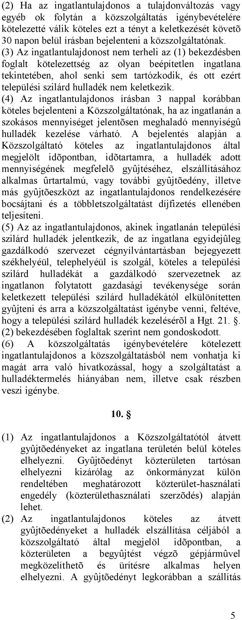 (3) Az ingatlantulajdonost nem terheli az (1) bekezdésben foglalt kötelezettség az olyan beépítetlen ingatlana tekintetében, ahol senki sem tartózkodik, és ott ezért települési szilárd hulladék nem