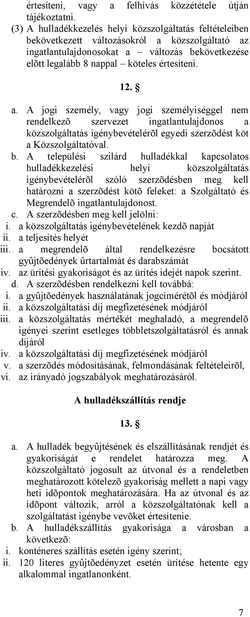 12. a. A jogi személy, vagy jogi személyiséggel nem rendelkezõ szervezet ingatlantulajdonos a közszolgáltatás igénybevételérõl egyedi szerzõdést köt a Közszolgáltatóval. b.