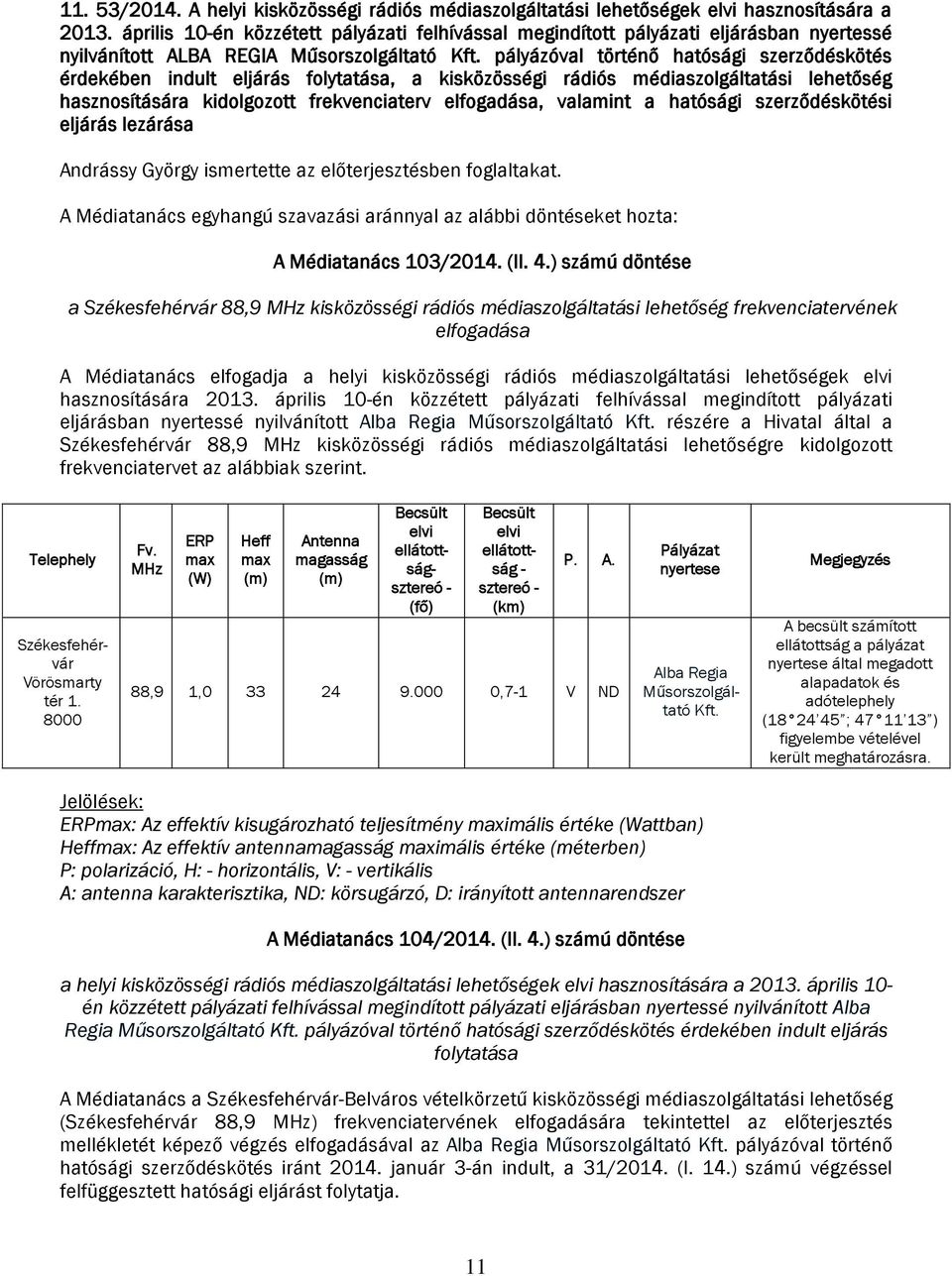 pályázóval történő hatósági szerződéskötés érdekében indult eljárás folytatása, a kisközösségi rádiós médiaszolgáltatási lehetőség hasznosítására kidolgozott frekvenciaterv elfogadása, valamint a