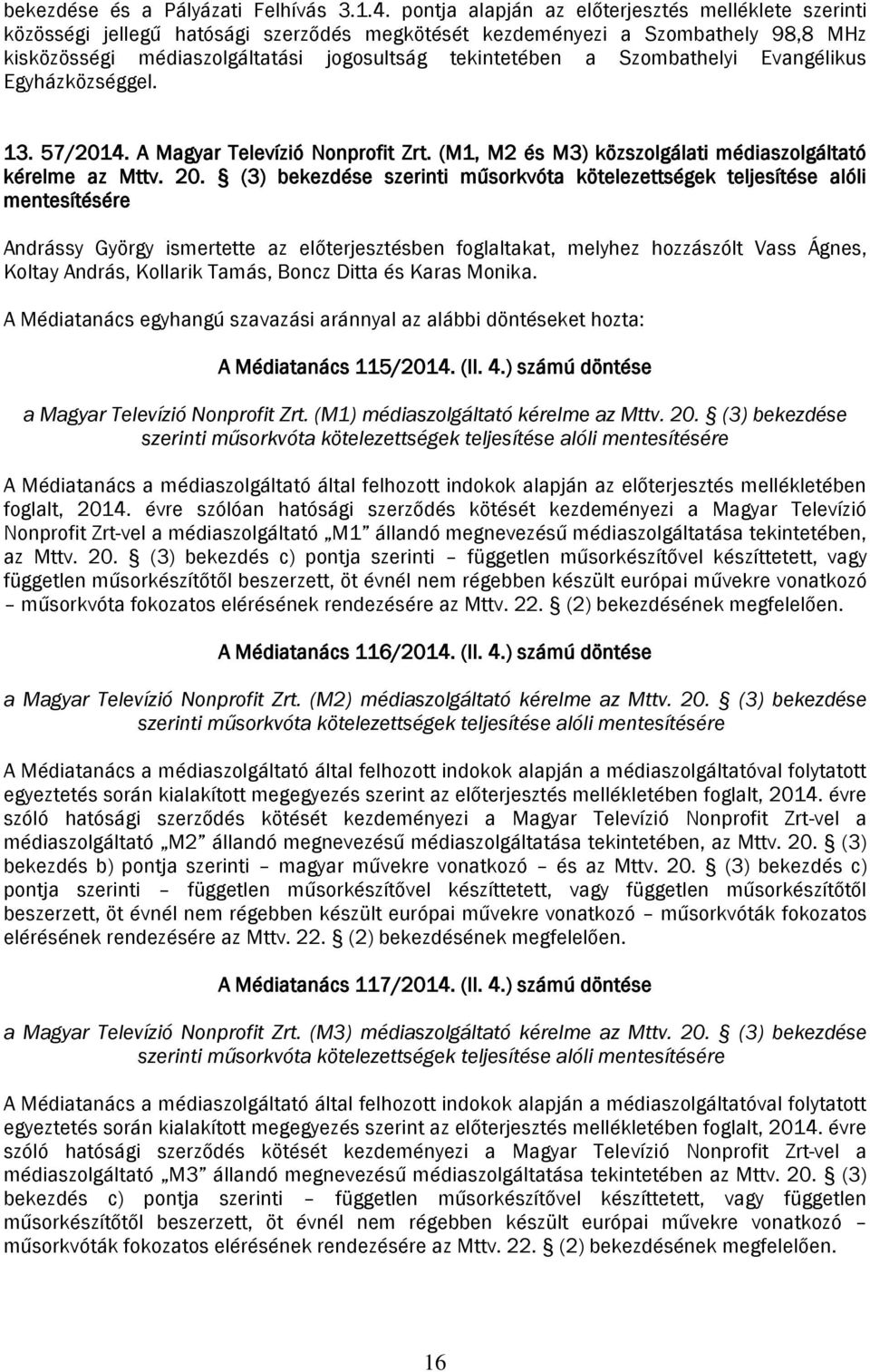 Szombathelyi Evangélikus Egyházközséggel. 13. 57/2014. A Magyar Televízió Nonprofit Zrt. (M1, M2 és M3) közszolgálati médiaszolgáltató kérelme az Mttv. 20.