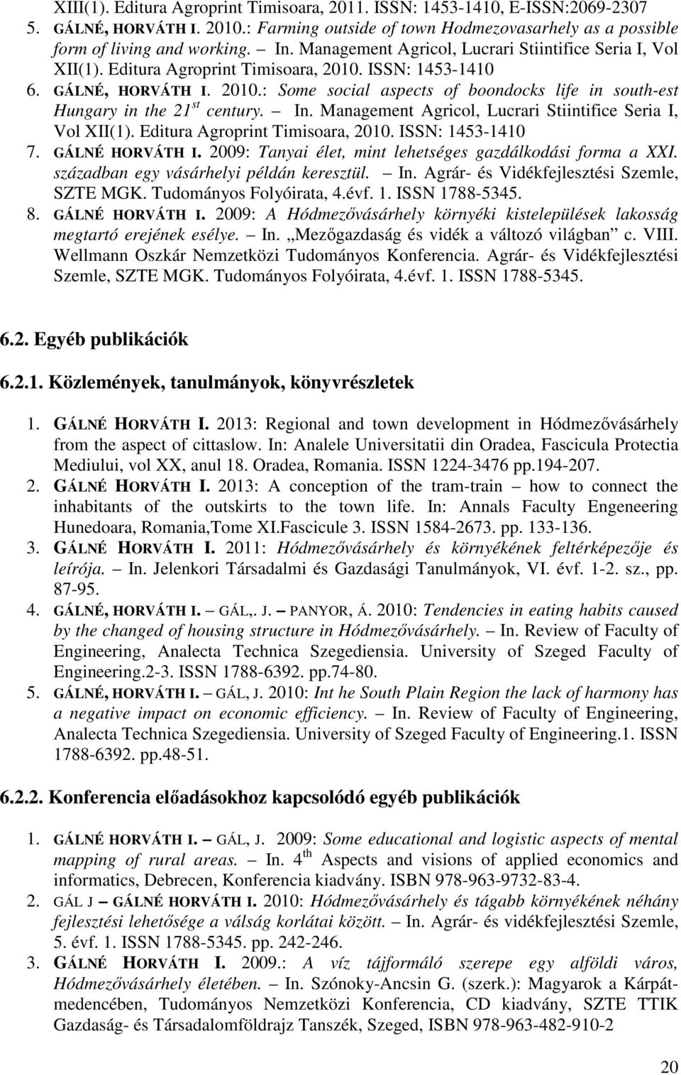 In. Management Agricol, Lucrari Stiintifice Seria I, Vol XII(1). Editura Agroprint Timisoara, 2010. ISSN: 1453-1410 7. GÁLNÉ HORVÁTH I. 2009: Tanyai élet, mint lehetséges gazdálkodási forma a XXI.