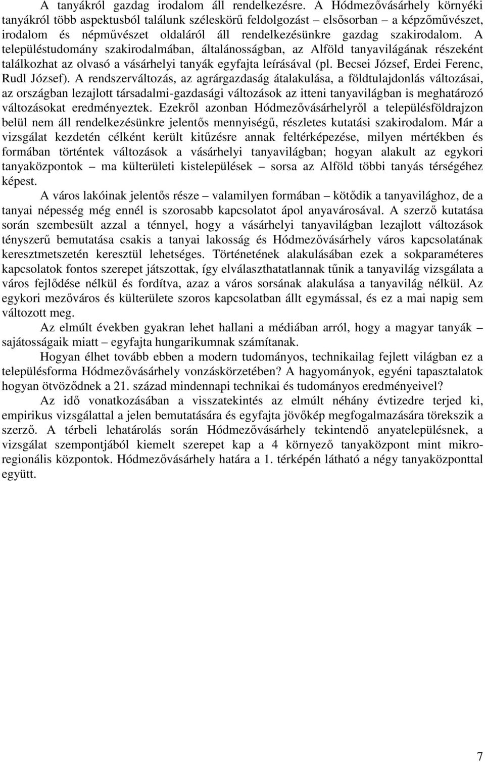 A településtudomány szakirodalmában, általánosságban, az Alföld tanyavilágának részeként találkozhat az olvasó a vásárhelyi tanyák egyfajta leírásával (pl. Becsei József, Erdei Ferenc, Rudl József).