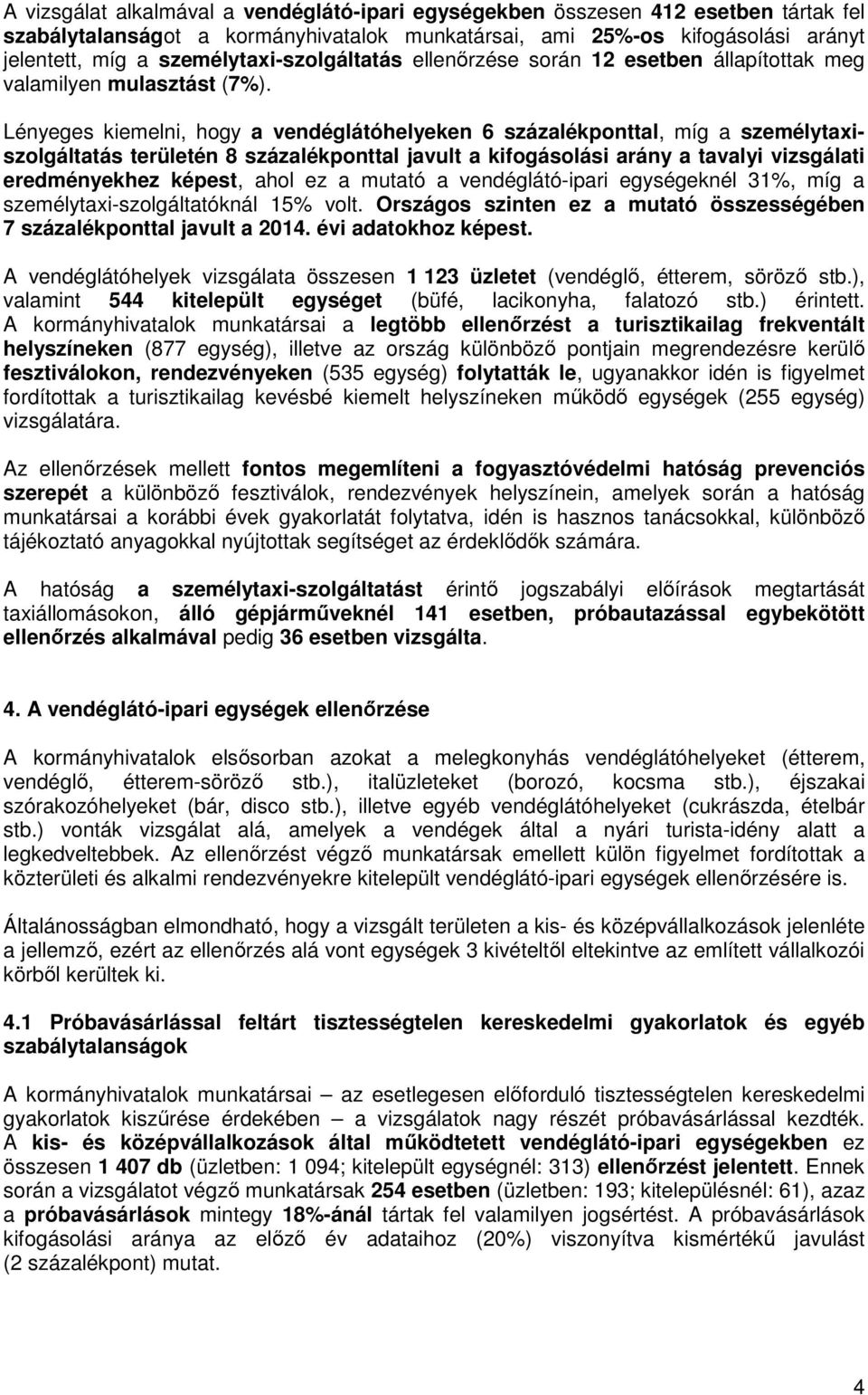 Lényeges kiemelni, hogy a vendéglátóhelyeken 6 százalékponttal, míg a személytaxiszolgáltatás területén 8 százalékponttal javult a kifogásolási arány a tavalyi vizsgálati eredményekhez képest, ahol