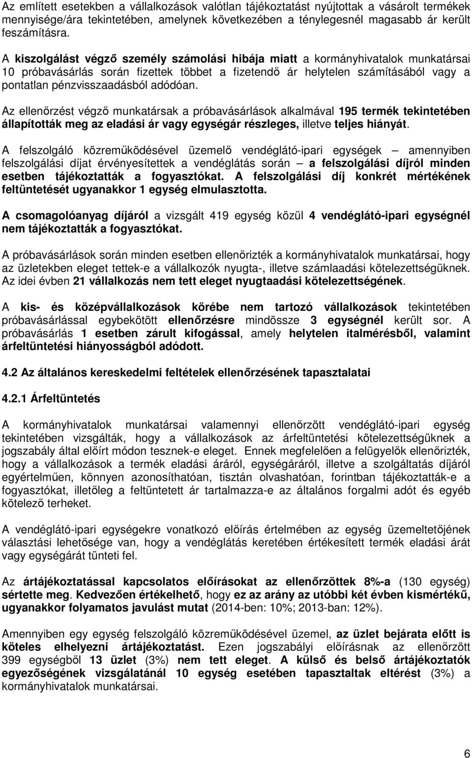 adódóan. Az ellenőrzést végző munkatársak a próbavásárlások alkalmával 195 termék tekintetében állapították meg az eladási ár vagy egységár részleges, illetve teljes hiányát.