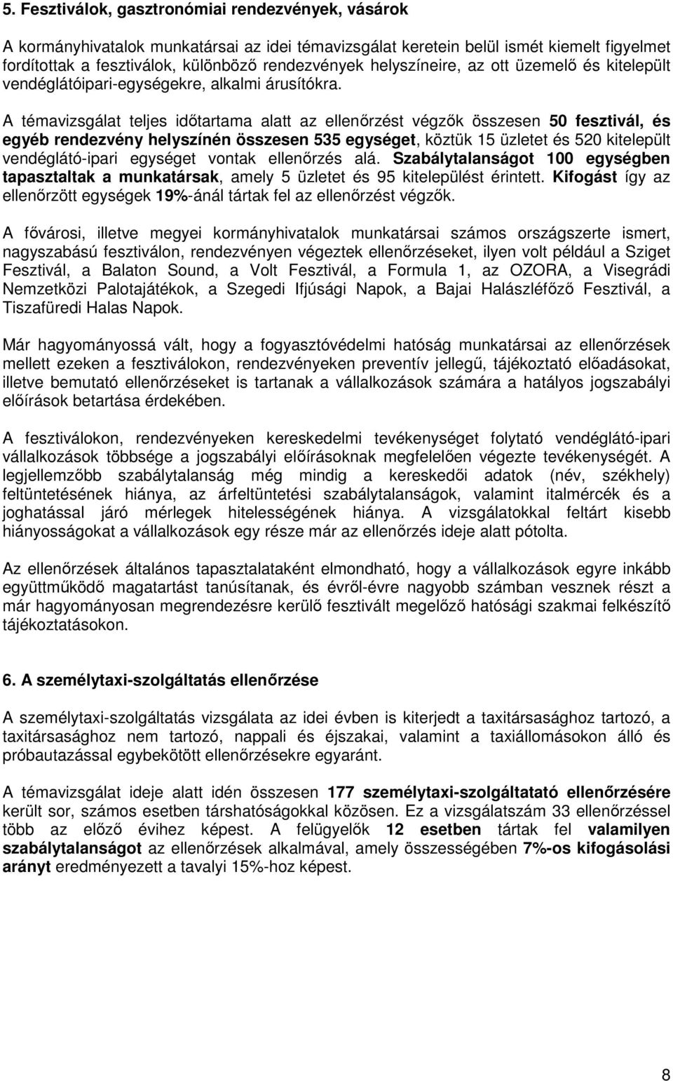 A témavizsgálat teljes időtartama alatt az ellenőrzést végzők összesen 50 fesztivál, és egyéb rendezvény helyszínén összesen 535 egységet, köztük 15 üzletet és 520 kitelepült vendéglátó-ipari