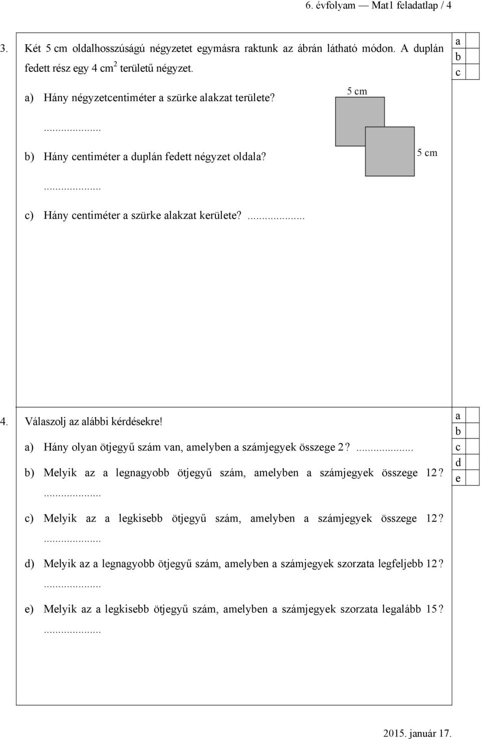 Válszolj z lái kérésekre! ) Hány olyn ötjegyű szám vn, melyen számjegyek összege 2? ) Melyik z legngyo ötjegyű szám, melyen számjegyek összege 12?