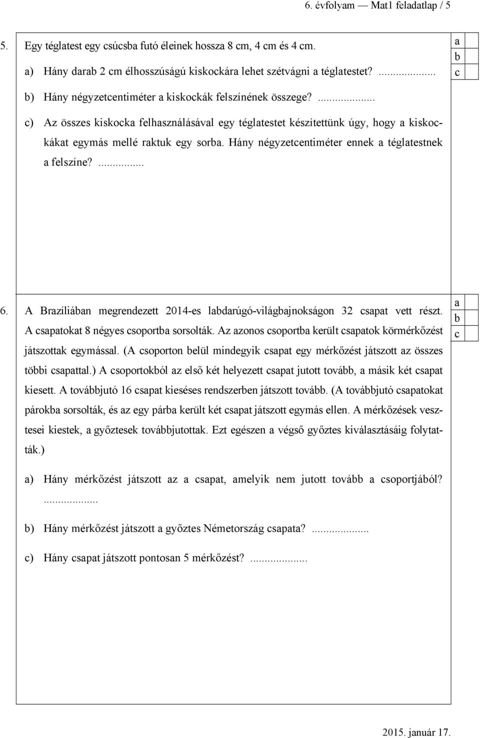 Hány négyzetentiméter ennek tégltestnek felszíne?... 6. A Brzílián megrenezett 2014-es lrúgó-világjnokságon 32 spt vett részt. A sptokt 8 négyes soport sorsolták.